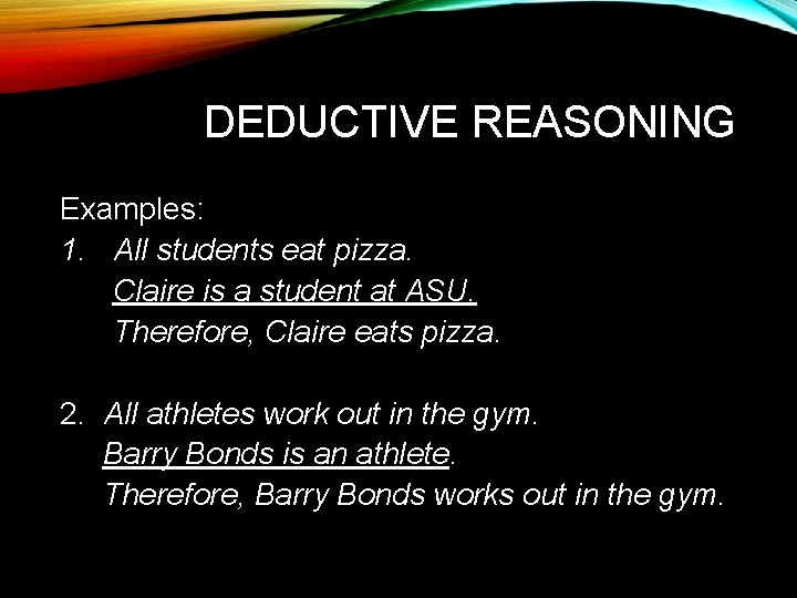 DEDUCTIVE REASONING Examples: 1. All students eat pizza. Claire is a student at ASU.