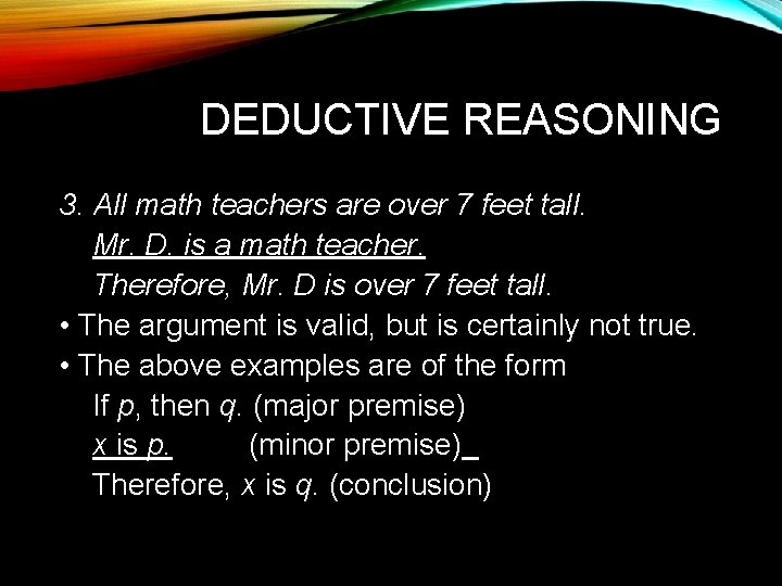 DEDUCTIVE REASONING 3. All math teachers are over 7 feet tall. Mr. D. is