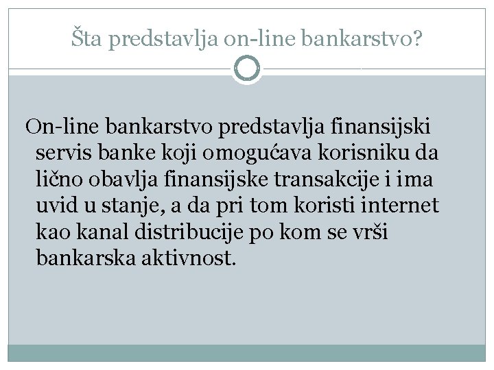 Šta predstavlja on-line bankarstvo? On-line bankarstvo predstavlja finansijski servis banke koji omogućava korisniku da