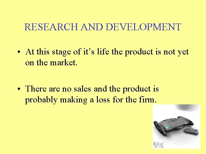 RESEARCH AND DEVELOPMENT • At this stage of it’s life the product is not