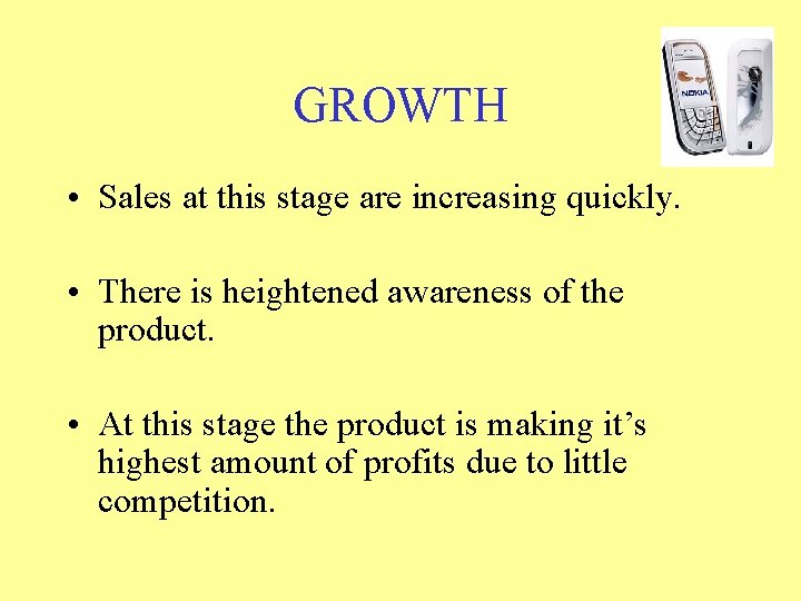 GROWTH • Sales at this stage are increasing quickly. • There is heightened awareness