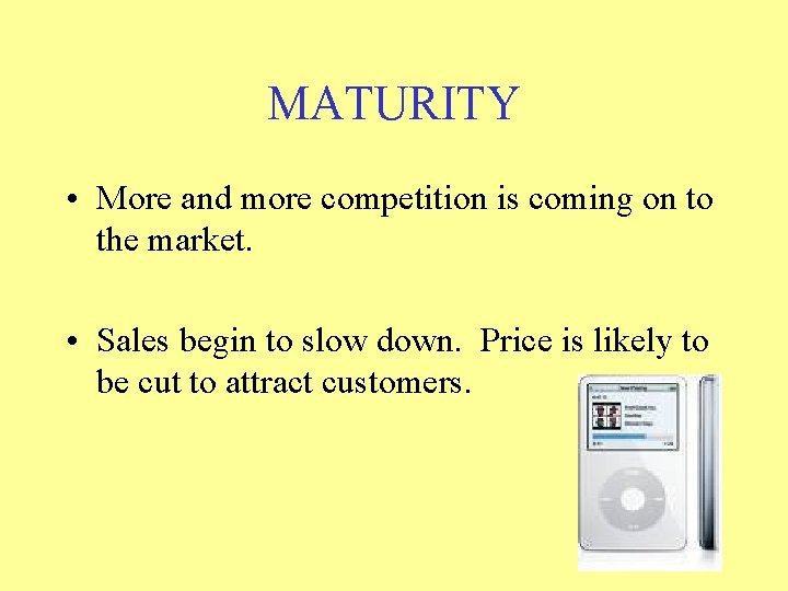 MATURITY • More and more competition is coming on to the market. • Sales