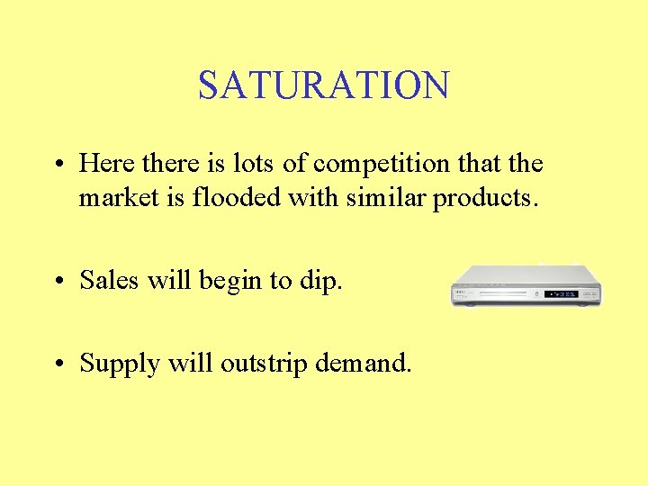 SATURATION • Here there is lots of competition that the market is flooded with