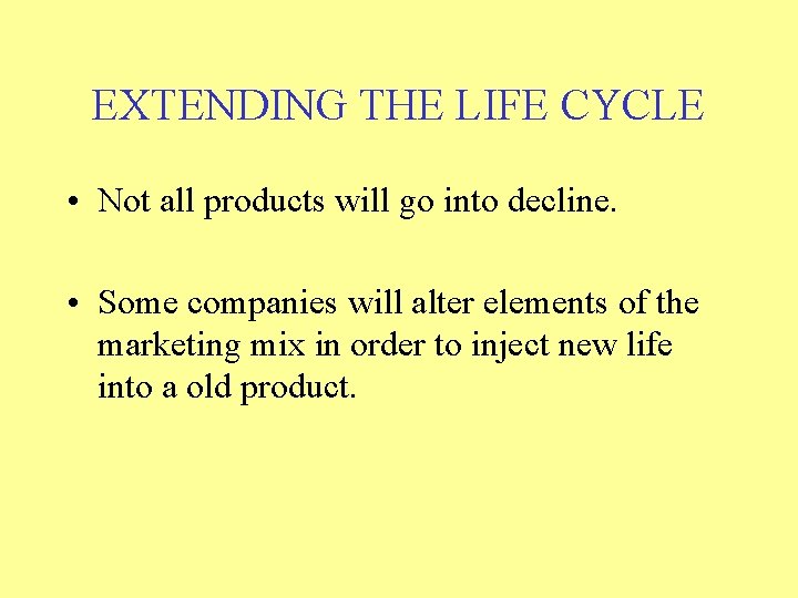 EXTENDING THE LIFE CYCLE • Not all products will go into decline. • Some