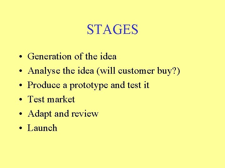 STAGES • • • Generation of the idea Analyse the idea (will customer buy?