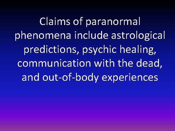 Claims of paranormal phenomena include astrological predictions, psychic healing, communication with the dead, and