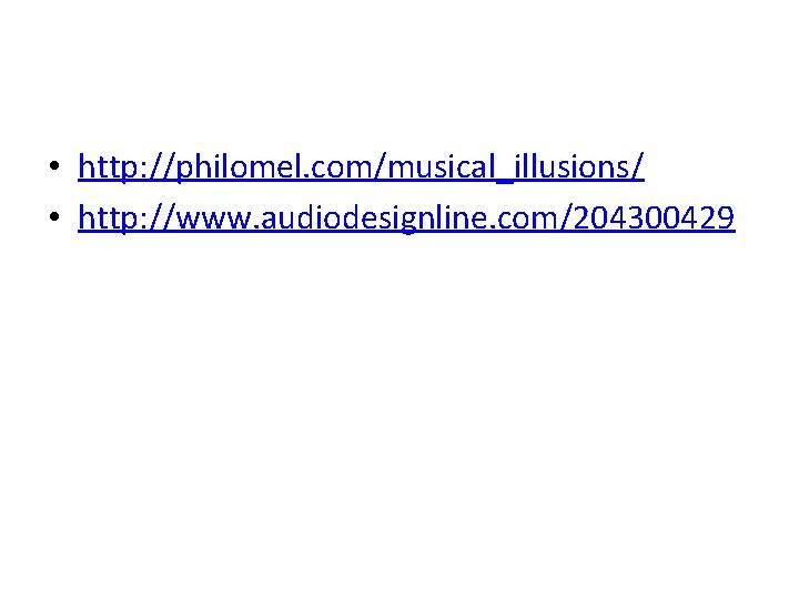  • http: //philomel. com/musical_illusions/ • http: //www. audiodesignline. com/204300429 