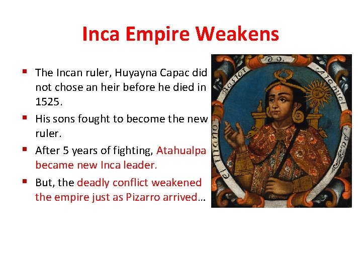 Inca Empire Weakens § The Incan ruler, Huyayna Capac did not chose an heir