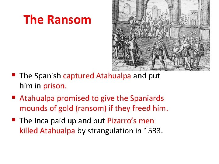 The Ransom § The Spanish captured Atahualpa and put him in prison. § Atahualpa