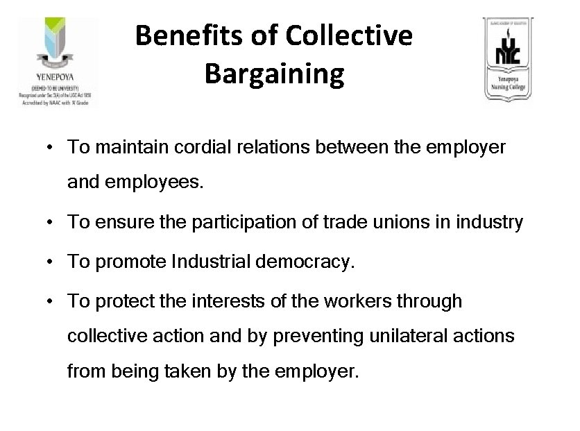 Benefits of Collective Bargaining • To maintain cordial relations between the employer and employees.