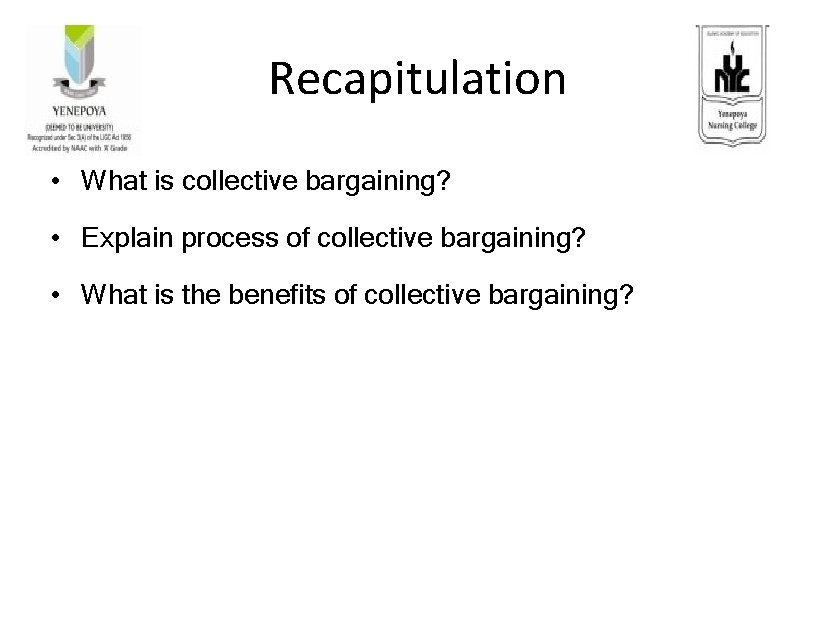 Recapitulation • What is collective bargaining? • Explain process of collective bargaining? • What