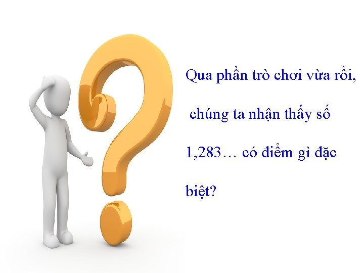 Qua phần trò chơi vừa rồi, chúng ta nhận thấy số 1, 283… có