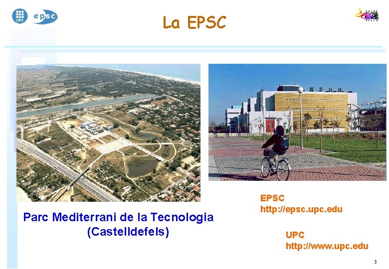 La EPSC Parc Mediterrani de la Tecnologia (Castelldefels) EPSC http: //epsc. upc. edu UPC