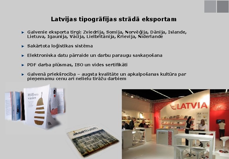 Latvijas tipogrāfijas strādā eksportam Galvenie eksporta tirgi: Zviedrija, Somija, Norvēģija, Dānija, Islande, Lietuva, Igaunija,