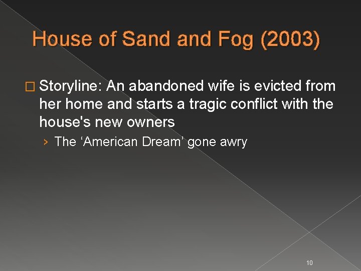 House of Sand Fog (2003) � Storyline: An abandoned wife is evicted from her