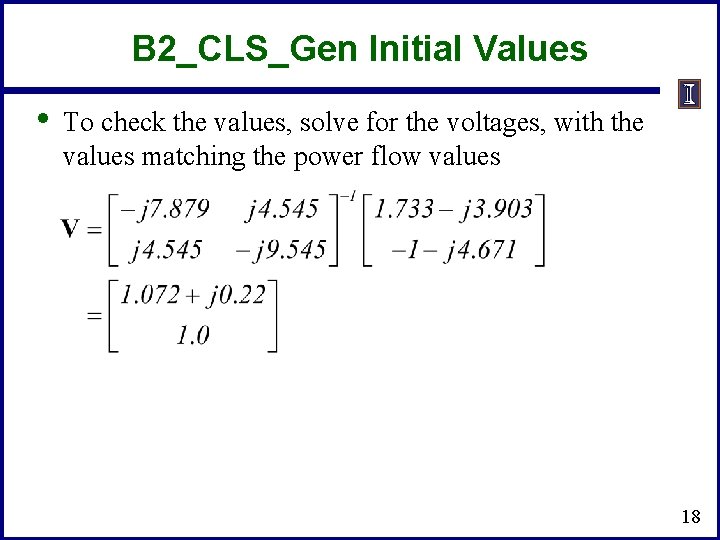 B 2_CLS_Gen Initial Values • To check the values, solve for the voltages, with