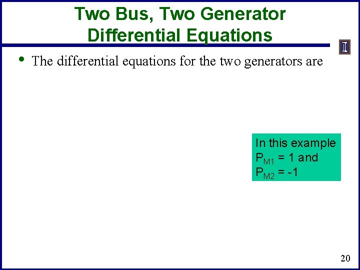 Two Bus, Two Generator Differential Equations • The differential equations for the two generators