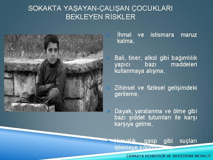 SOKAKTA YAŞAYAN-ÇALIŞAN ÇOCUKLARI BEKLEYEN RİSKLER Ø İhmal ve istismara maruz kalma, Ø Bali, tiner,