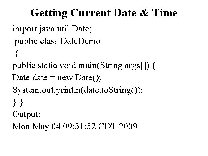 Getting Current Date & Time import java. util. Date; public class Date. Demo {