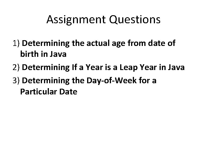 Assignment Questions 1) Determining the actual age from date of birth in Java 2)