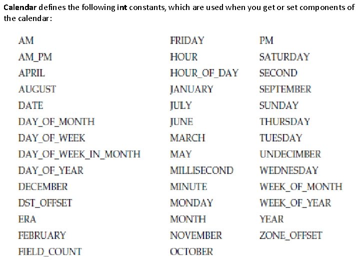 Calendar defines the following int constants, which are used when you get or set