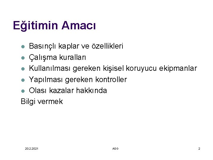 Eğitimin Amacı Basınçlı kaplar ve özellikleri l Çalışma kuralları l Kullanılması gereken kişisel koruyucu