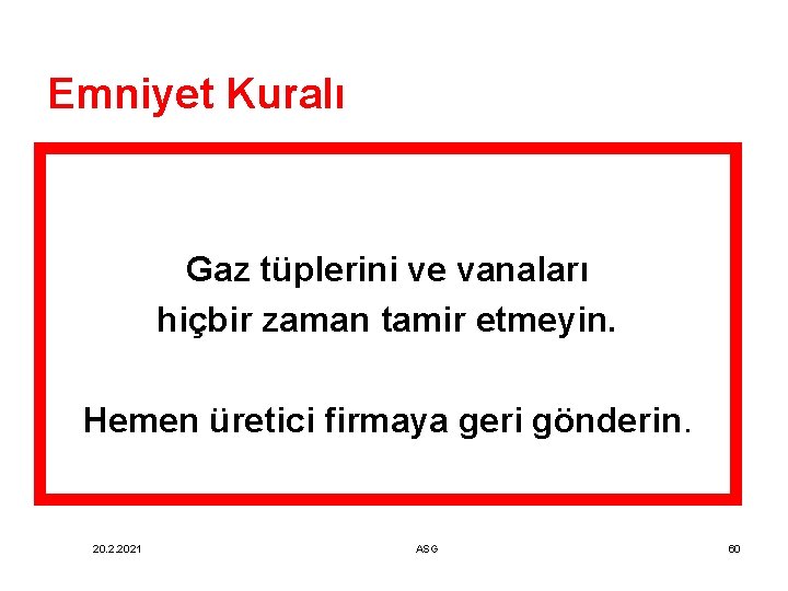 Emniyet Kuralı Gaz tüplerini ve vanaları hiçbir zaman tamir etmeyin. Hemen üretici firmaya geri