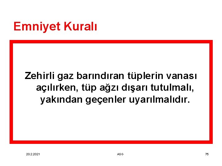 Emniyet Kuralı Zehirli gaz barındıran tüplerin vanası açılırken, tüp ağzı dışarı tutulmalı, yakından geçenler