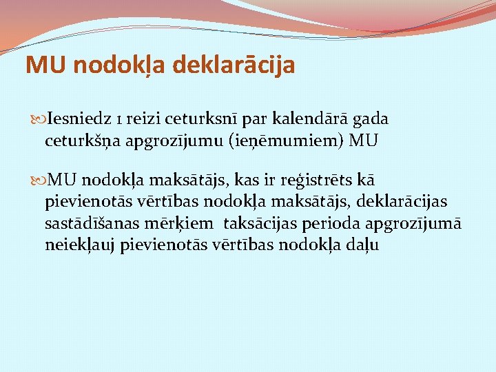 MU nodokļa deklarācija Iesniedz 1 reizi ceturksnī par kalendārā gada ceturkšņa apgrozījumu (ieņēmumiem) MU