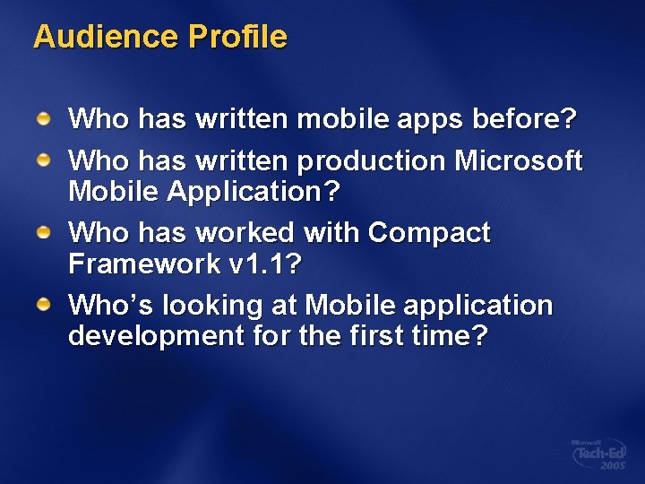 Audience Profile Who has written mobile apps before? Who has written production Microsoft Mobile