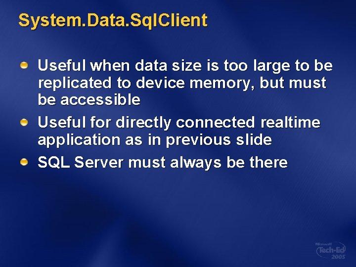 System. Data. Sql. Client Useful when data size is too large to be replicated