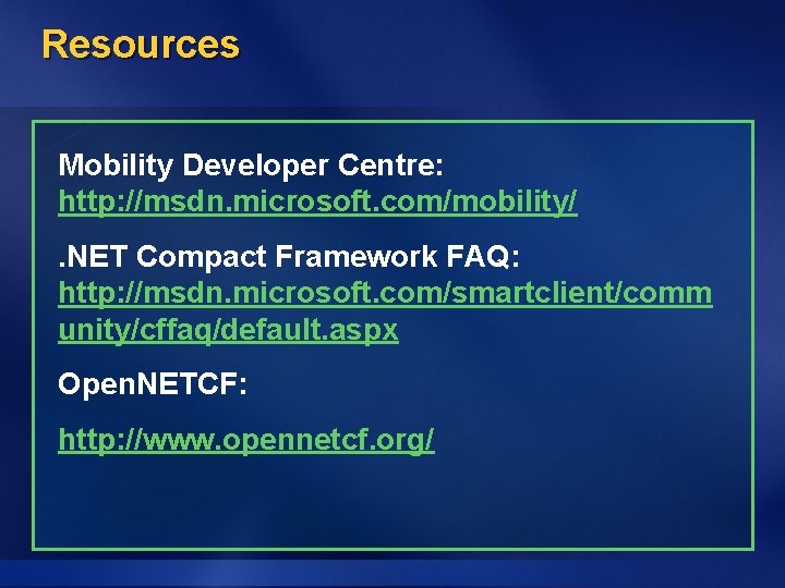 Resources Mobility Developer Centre: http: //msdn. microsoft. com/mobility/. NET Compact Framework FAQ: http: //msdn.