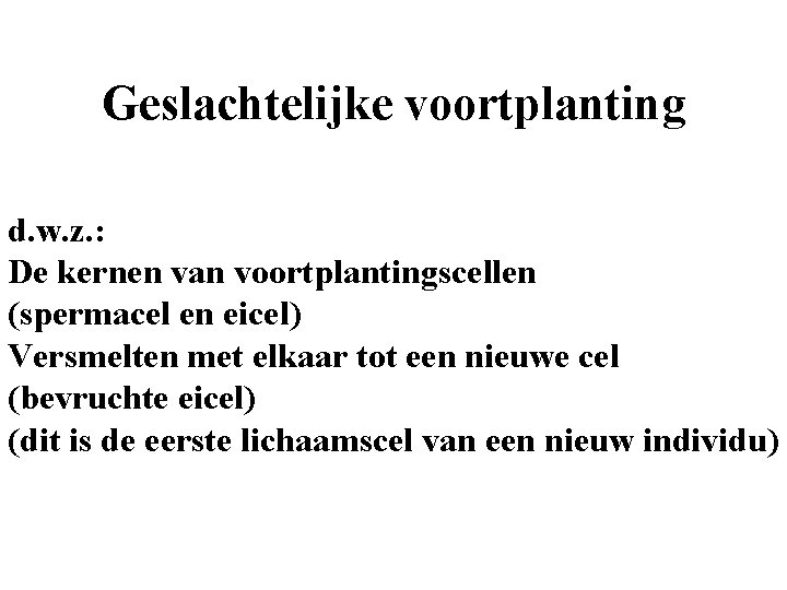 Geslachtelijke voortplanting d. w. z. : De kernen van voortplantingscellen (spermacel en eicel) Versmelten