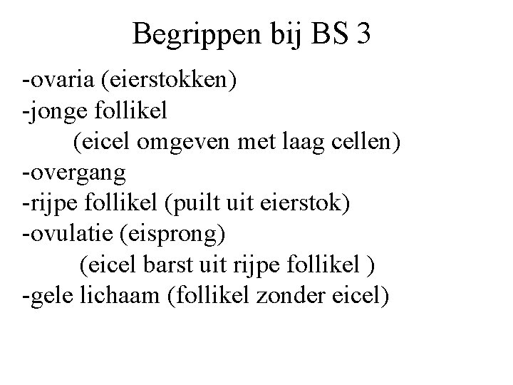 Begrippen bij BS 3 -ovaria (eierstokken) -jonge follikel (eicel omgeven met laag cellen) -overgang