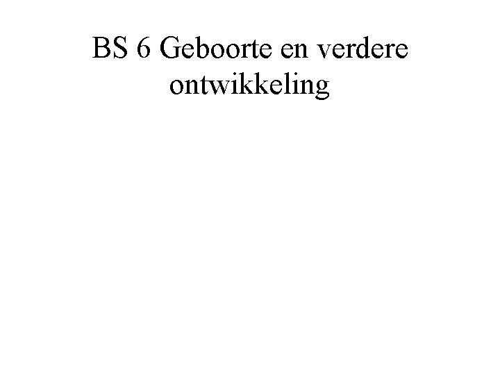 BS 6 Geboorte en verdere ontwikkeling 