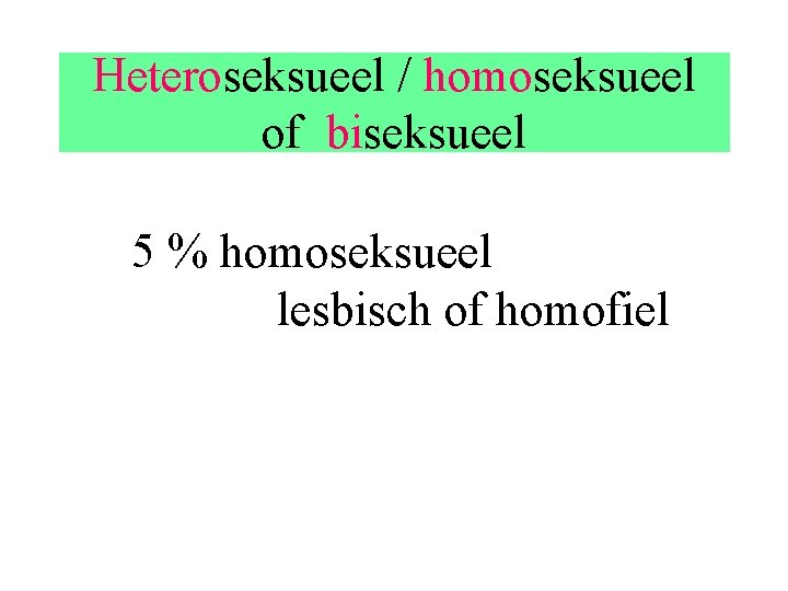 Heteroseksueel / homoseksueel of biseksueel 5 % homoseksueel lesbisch of homofiel 