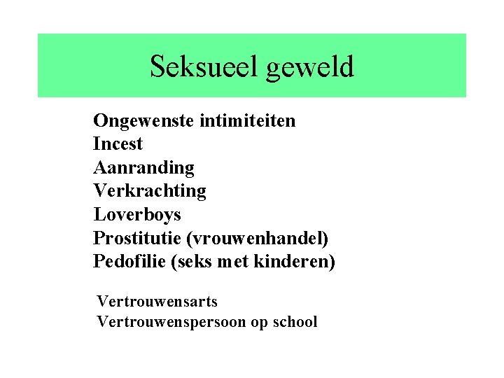 Seksueel geweld Ongewenste intimiteiten Incest Aanranding Verkrachting Loverboys Prostitutie (vrouwenhandel) Pedofilie (seks met kinderen)