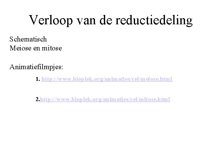 Verloop van de reductiedeling Schematisch Meiose en mitose Animatiefilmpjes: 1. http: //www. bioplek. org/animaties/cel/meiose.