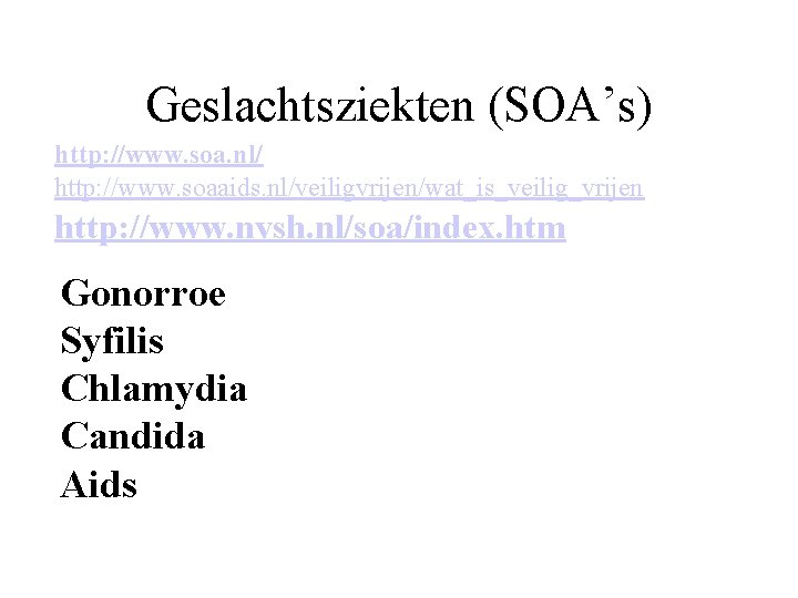 Geslachtsziekten (SOA’s) http: //www. soa. nl/ http: //www. soaaids. nl/veiligvrijen/wat_is_veilig_vrijen http: //www. nvsh. nl/soa/index.