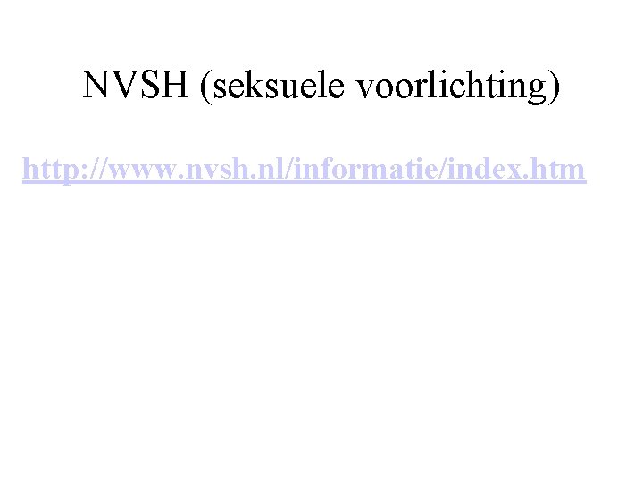 NVSH (seksuele voorlichting) http: //www. nvsh. nl/informatie/index. htm 