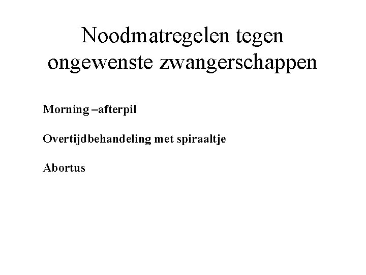 Noodmatregelen tegen ongewenste zwangerschappen Morning –afterpil Overtijdbehandeling met spiraaltje Abortus 