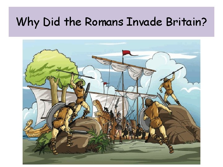 Why Did the Romans Invade Britain? 