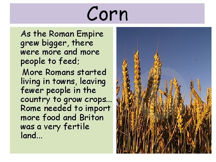 Corn As the Roman Empire grew bigger, there were more and more people to