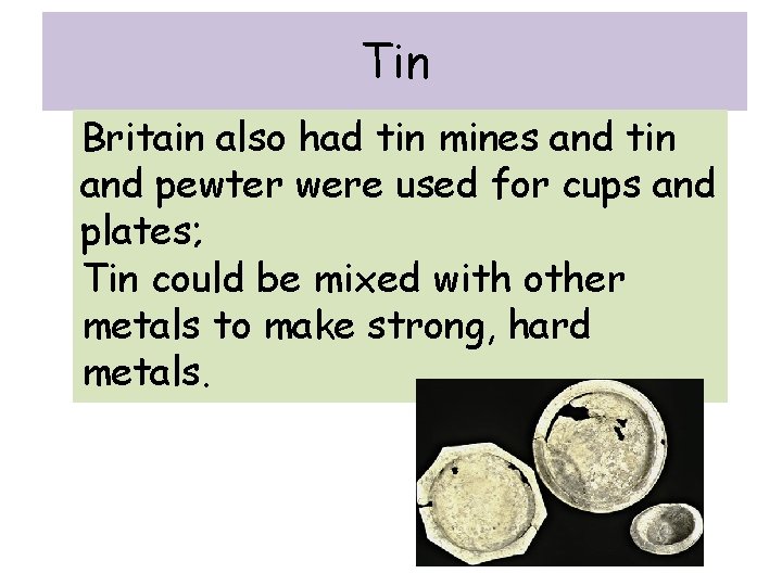 Tin Britain also had tin mines and tin and pewter were used for cups