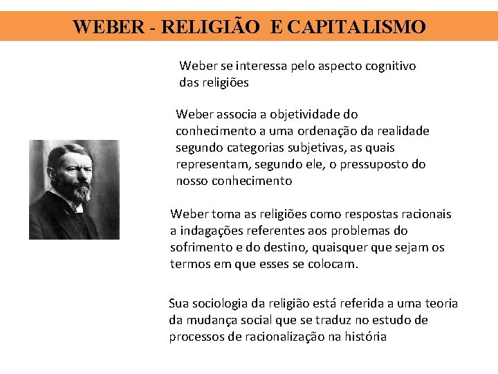 WEBER - RELIGIÃO E CAPITALISMO Weber se interessa pelo aspecto cognitivo das religiões Weber