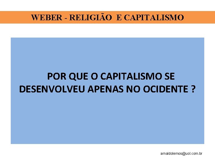 WEBER - RELIGIÃO E CAPITALISMO POR QUE O CAPITALISMO SE DESENVOLVEU APENAS NO OCIDENTE