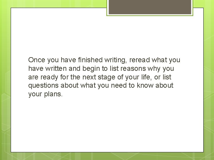 Once you have finished writing, reread what you have written and begin to list