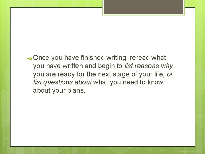  Once you have finished writing, reread what you have written and begin to