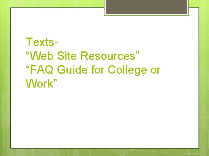 Texts“Web Site Resources” “FAQ Guide for College or Work” 