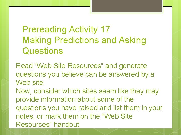 Prereading Activity 17 Making Predictions and Asking Questions Read “Web Site Resources” and generate